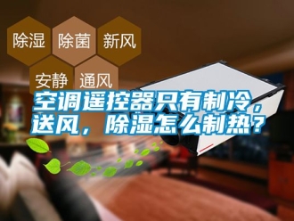 行業(yè)新聞空調(diào)遙控器只有制冷，送風(fēng)，除濕怎么制熱？
