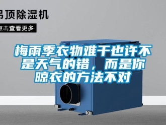 行業(yè)新聞梅雨季衣物難干也許不是天氣的錯(cuò)，而是你晾衣的方法不對(duì)