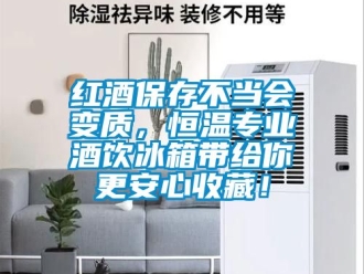 知識百科紅酒保存不當會變質，恒溫專業酒飲冰箱帶給你更安心收藏！