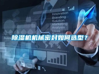 常見問題除濕機機械密封如何選型？
