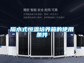 知識百科隔水式恒溫培養箱的使用條件