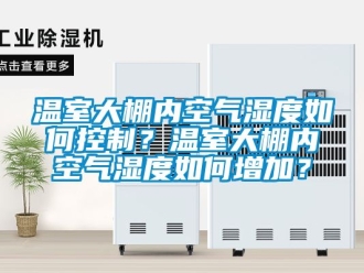 企業(yè)新聞溫室大棚內空氣濕度如何控制？溫室大棚內空氣濕度如何增加？