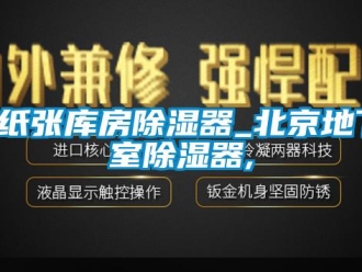 企業(yè)新聞_紙張庫(kù)房除濕器_北京地下室除濕器,