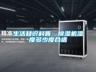 行業(yè)新聞生活知識科普：除濕機濕度多少度合適