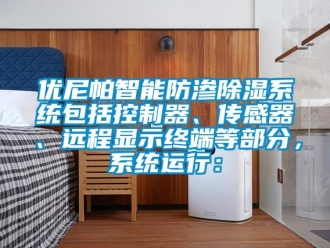 行業新聞優尼帕智能防滲除濕系統包括控制器、傳感器、遠程顯示終端等部分，系統運行：