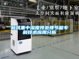 企業(yè)新聞新風(fēng)集中深度預(yù)處理節(jié)能專利技術(shù)應(yīng)用分析