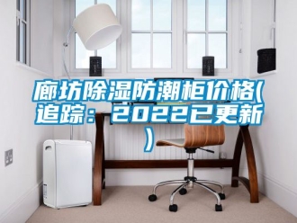常見問題廊坊除濕防潮柜價格(追蹤：2022已更新)