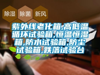 知識百科紫外線老化箱,高低溫循環試驗箱,恒溫恒濕箱,防水試驗箱,防塵試驗箱,跌落試驗臺