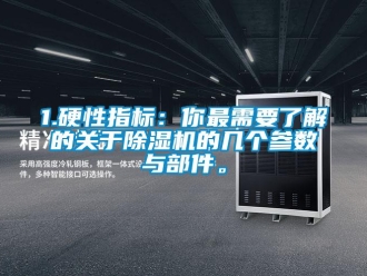 企業新聞1.硬性指標：你最需要了解的關于除濕機的幾個參數與部件。