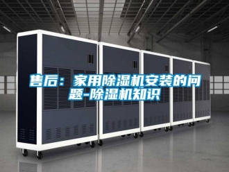 常見問題售后：家用除濕機安裝的問題-除濕機知識