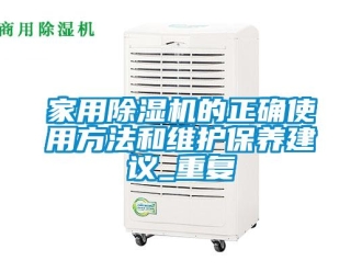 常見問題家用除濕機的正確使用方法和維護保養建議_重復