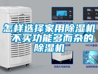 常見問題怎樣選擇家用除濕機 不買功能多而雜的除濕機