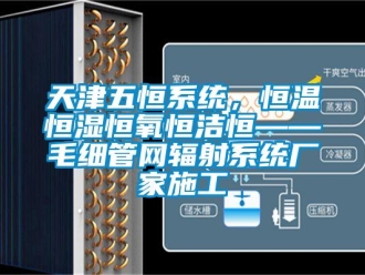 知識百科天津五恒系統，恒溫恒濕恒氧恒潔恒——毛細管網輻射系統廠家施工