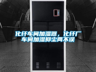 行業新聞化纖車間加濕器，化纖廠車間加濕抑塵兩不誤