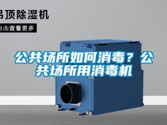 常見問題公共場所如何消毒？公共場所用消毒機