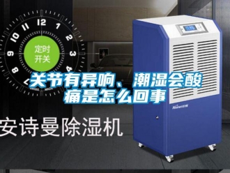 常見問題關節有異響、潮濕會酸痛是怎么回事