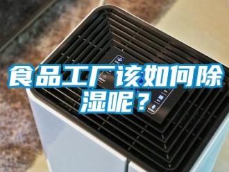 常見(jiàn)問(wèn)題食品工廠該如何除濕呢？