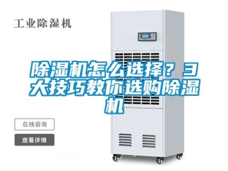 行業(yè)新聞除濕機(jī)怎么選擇？3大技巧教你選購除濕機(jī)