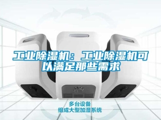 常見問題工業除濕機：工業除濕機可以滿足那些需求