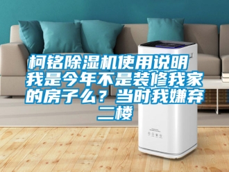 行業(yè)新聞柯銘除濕機(jī)使用說明 我是今年不是裝修我家的房子么？當(dāng)時我嫌棄二樓