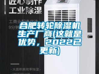 常見(jiàn)問(wèn)題合肥轉(zhuǎn)輪除濕機(jī)生產(chǎn)廠商(這就是優(yōu)勢(shì)，2022已更新)