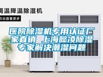企業新聞醫院除濕機專用認證廠家直銷 上海懿凌除濕專家解決潮濕問題