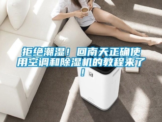 行業(yè)新聞拒絕潮濕！回南天正確使用空調和除濕機的教程來了！