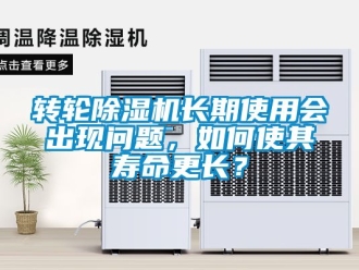 常見問題轉輪除濕機長期使用會出現問題，如何使其壽命更長？