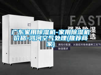 企業新聞廣東家用除濕機-家用除濕機價格-鴻河空氣處理(推薦商家)
