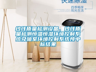 知識百科紗線質量檢測設備、紗線質量檢測恒溫恒濕環境控制系統及暗室環境控制系統預中標結果