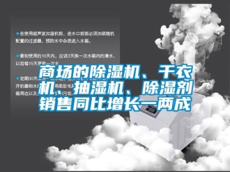 行業新聞商場的除濕機、干衣機、抽濕機、除濕劑銷售同比增長一兩成