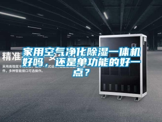 常見問題家用空氣凈化除濕一體機好嗎，還是單功能的好一點？
