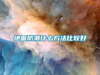 企業新聞地面防潮什么方法比較好