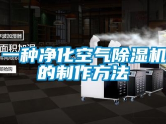 行業新聞一種凈化空氣除濕機的制作方法