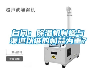 知識百科自問：除濕機制造與渠道以誰的利益為重？