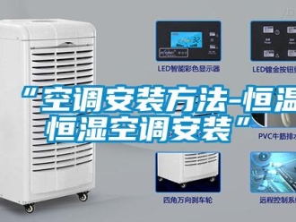 常見(jiàn)問(wèn)題“空調(diào)安裝方法-恒溫恒濕空調(diào)安裝”