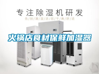 行業(yè)新聞火鍋店食材保鮮加濕器