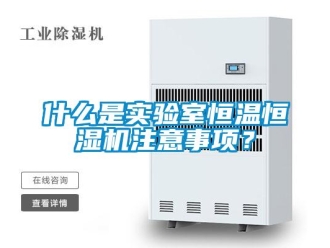 知識(shí)百科什么是實(shí)驗(yàn)室恒溫恒濕機(jī)注意事項(xiàng)？