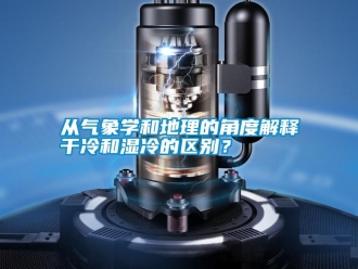 企業(yè)新聞從氣象學(xué)和地理的角度解釋干冷和濕冷的區(qū)別？