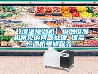 常見問題【恒溫恒濕機】恒溫恒濕機常見的問題處理 恒溫恒濕機維修保養