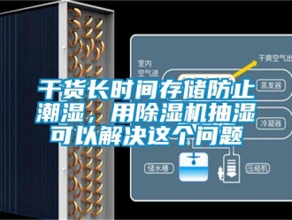 常見問題干貨長時間存儲防止潮濕，用除濕機抽濕可以解決這個問題