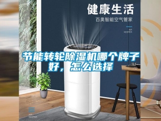 常見問題節能轉輪除濕機哪個牌子好，怎么選擇
