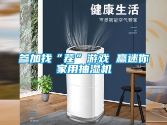 企業(yè)新聞參加找“茬”游戲 贏迷你家用抽濕機(jī)