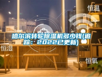 常見問題哈爾濱轉輪除濕機多少錢(追蹤：2022已更新)