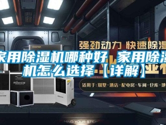 常見問題家用除濕機哪種好 家用除濕機怎么選擇【詳解】