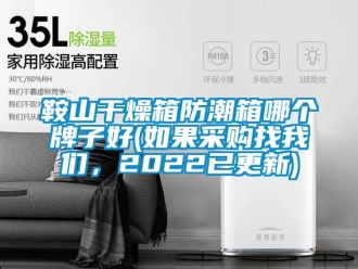 企業(yè)新聞鞍山干燥箱防潮箱哪個(gè)牌子好(如果采購(gòu)找我們，2022已更新)
