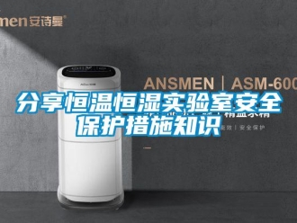 知識百科分享恒溫恒濕實驗室安全保護措施知識