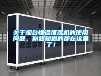 知識百科關于煙臺恒溫恒濕機的使用問題，你想知道的都在這里了！
