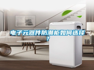 常見(jiàn)問(wèn)題電子元器件防潮柜如何選擇？