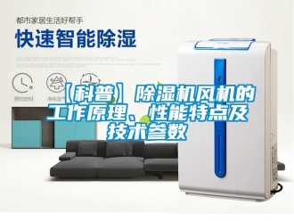企業新聞【科普】除濕機風機的工作原理、性能特點及技術參數